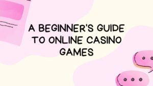 A Beginner's Guide to Online Casino Games