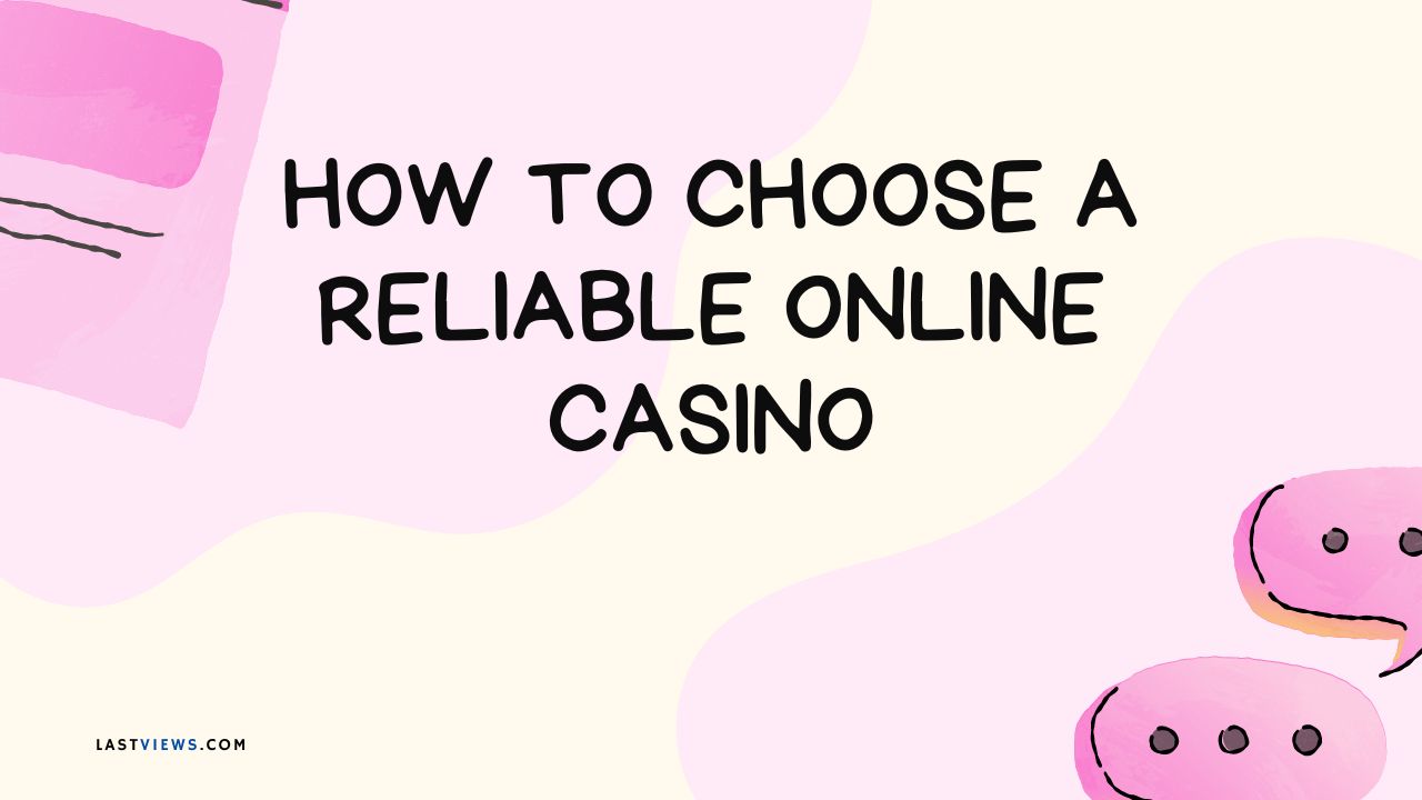 How to Choose a Reliable Online Casino